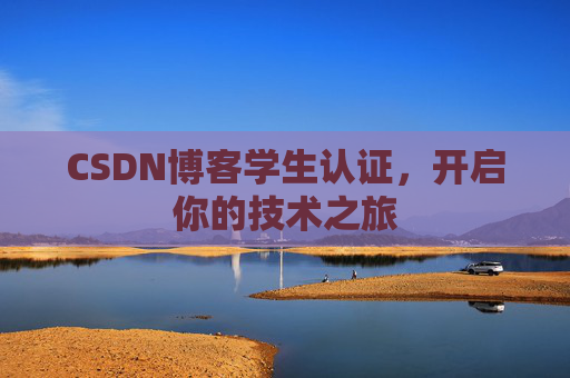 CSDN博客学生认证,开启你的技术之旅 CSDN博客学生认证,开启你的技术之旅